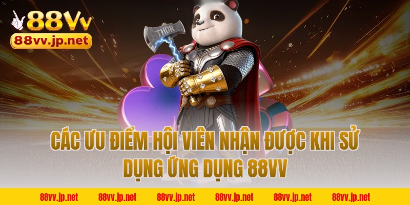 Các ưu điểm hội viên nhận được khi sử dụng ứng dụng 88VV