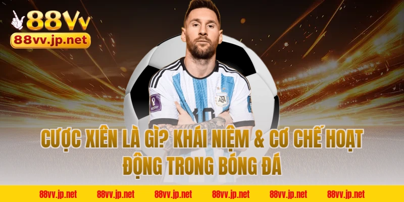 Cược xiên là gì? Khái niệm & cơ chế hoạt động trong bóng đá