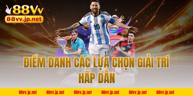 Điểm danh các lựa chọn giải trí hấp dẫn