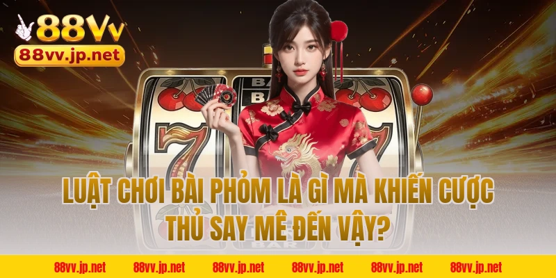 Luật Chơi Bài Phỏm Là Gì Mà Khiến Cược Thủ Say Mê Đến Vậy?
