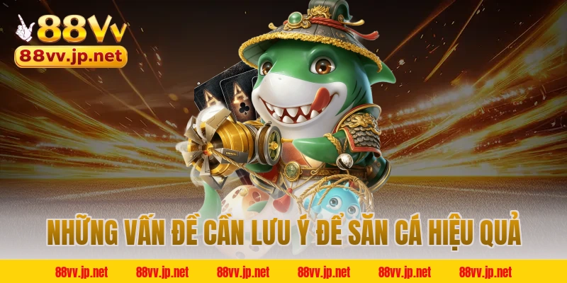 Những vấn đề cần lưu ý để săn cá hiệu quả